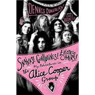 Snakes! Guillotines! Electric Chairs! My Adventures in The Alice Cooper Group 9781250048080