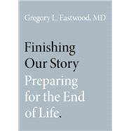 Finishing Our Story Preparing for the End of Life 9780190888084