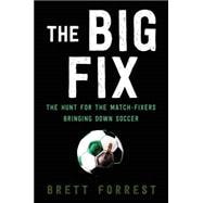 The Big Fix: The Hunt for the Match-fixers Bringing Down Soccer 9780062308085