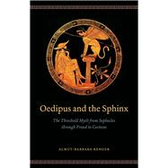 Oedipus and Sphinx: Threshold Myth from Sophocles Through Freud to Cocteau 9780226048086