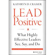 Lead Positive What Highly Effective Leaders See, Say, and Do 9781118658086