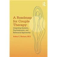 A Roadmap for Couple Therapy: Integrating Systemic, Psychodynamic, and Behavioral Approaches 9780415818087