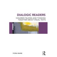 Dialogic Readers: Children Talking and Thinking Together about Visual Texts 9780415728089