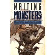 The Writing Monsters: How to Craft Believably Terrifying Creatures to Enhance Your Horror, Fantasy, and Science Fiction 9781599638089