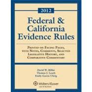 Federal & California Evidence Rules 2012: Printed on Facing Pages, With Notes, Comments, Selected Legislative History, and Comparative Commentary 9780735508095