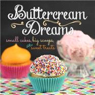 Buttercream Dreams Small Cakes, Big Scoops, and Sweet Treats 9781449468095