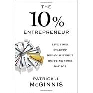 The 10% Entrepreneur: Live Your Startup Dream Without Quitting Your Day Job 9781591848097