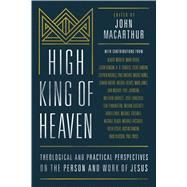 High King of Heaven Theological and Practical Perspectives on the Person and Work of Jesus 9780802418098