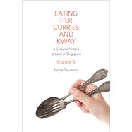 Eating Her Curries and Kway: A Cultural History of Food in Singapore 9780252038099