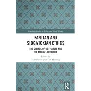 The Ethics of Sidgwick and Kant: Exploring the Cosmos of Duty Above and the Moral Law Within 9781138498099