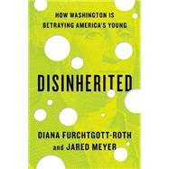 Disinherited: How Washington Is Betraying America's Young 9781594038099