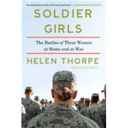 Soldier Girls The Battles of Three Women at Home and at War 9781451668100