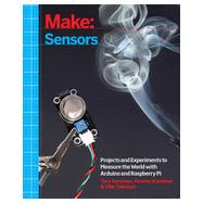 Make: Sensors: Projects and Experiments to Measure the World with Arduino and Raspberry Pi 9781449368104