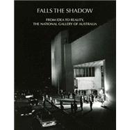 Falls the Shadow: From Idea to Reality, the National Gallery of Australia 9780987228109