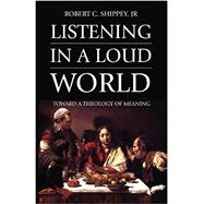 Listening in a Loud World: Toward a Theology of Meaning 9781532618109