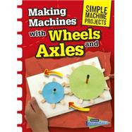 Making Machines With Wheels and Axles 9781410968111