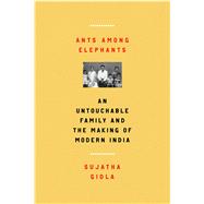Ants Among Elephants An Untouchable Family and the Making of Modern India 9780865478114
