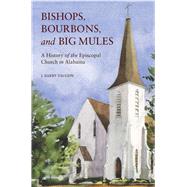 Bishops, Bourbons, and Big Mules: A History of the Episcopal Church in Alabama 9780817318116