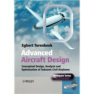 Advanced Aircraft Design Conceptual Design, Technology and Optimization of Subsonic Civil Airplanes 9781118568118