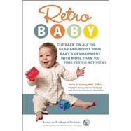 Retro Baby: Cut Back on All the Gear and Boost Your Baby's Development With More Than 100 Time-tested Activities 9781581108118