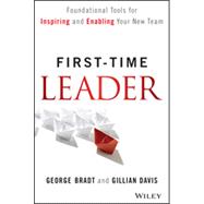 First-Time Leader Foundational Tools for Inspiring and Enabling Your New Team 9781118828120