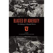 Blasted by Adversity: The Making of a Wounded Warrior 9781941758120