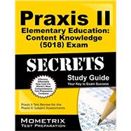 Praxis II Elementary Education: Content Knowledge (5018) Exam Secrets: Praxis II Test Review for the Praxis II Subject Assessments 9781630948122