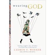 Wearing God: Clothing, Laughter, Fire, and Other Overlooked Ways of Meeting God 9780061768125