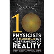 Ten Physicists Who Transformed Our Understanding of Reality 9780762458127