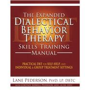 The Expanded Dialectical Behavior Therapy Skills Training Manual: Practical Dbt for Self-help, and Individual and Group Treatment Settings 9781936128129