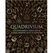 Quadrivium The Four Classical Liberal Arts of Number, Geometry, Music, & Cosmology 9780802778130
