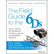 The 6Ds Fieldbook Tips, Tools, Case Studies, and Advice for Implementing The Six Disciplines of Breakthrough Learning 9781118648131