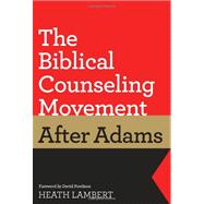 The Biblical Counseling Movement After Adams 9781433528132