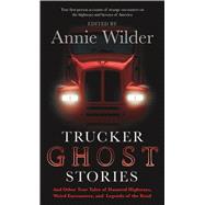 Trucker Ghost Stories And Other True Tales of Haunted Highways, Weird Encounters, and Legends of the Road 9780765368133