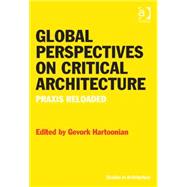 Global Perspectives on Critical Architecture: Praxis Reloaded 9781472438133