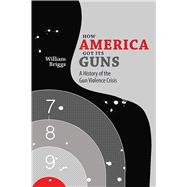 How America Got Its Guns 9780826358134
