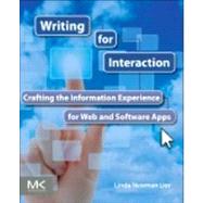 Writing for Interaction : Crafting the Information Experience for Web and Software Apps 9780123948137