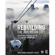 Rebuilding the American City: Design and Strategy for the 21st Century Urban Core 9781138798137