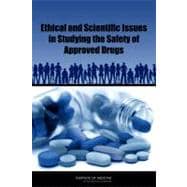 Ethical and Scientific Issues in Studying the Safety of Approved Drugs 9780309218139