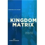The Kingdom Matrix: Designing a Church for the Kingdom of God 9781937498139