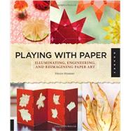Playing with Paper : Illuminating, Engineering, and Reimagining Paper Art 9781592538140