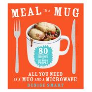 Meal in a Mug 80 Fast, Easy Recipes for Hungry People—All You Need Is a Mug and a Microwave 9781476798141