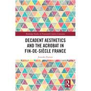 Decadent Aesthetics and the Acrobat in Fin-de-Siecle France 9780367358143