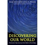 Discovering Our World: Humanity's Epic Journey from Myth to Knowledge 9781939578143