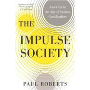 The Impulse Society America in the Age of Instant Gratification 9781608198146