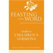Feasting on the Word Guide to Children's Sermons 9780664238148