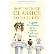How to Teach Classics to Your Dog 9781786078148