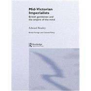 Mid-Victorian Imperialists: British Gentlemen and the Empire of the Mind 9781138878150