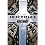 Christopraxis: A Practical Theology of the Cross 9781451478150