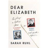 Dear Elizabeth: A Play in Letters from Elizabeth Bishop to Robert Lowell and Back Again 9780865478152